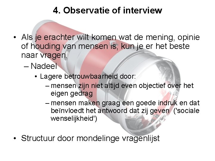 4. Observatie of interview • Als je erachter wilt komen wat de mening, opinie