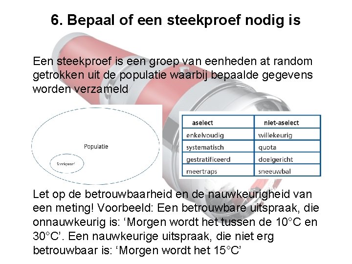 6. Bepaal of een steekproef nodig is Een steekproef is een groep van eenheden