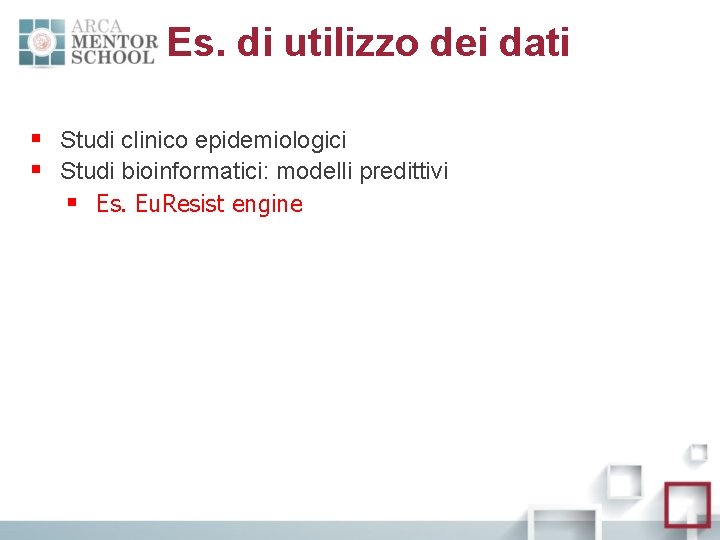 Es. di utilizzo dei dati § Studi clinico epidemiologici § Studi bioinformatici: modelli predittivi