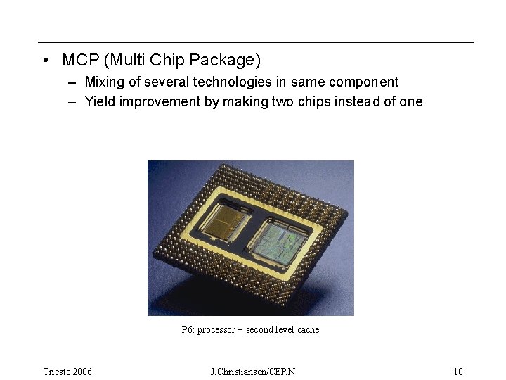  • MCP (Multi Chip Package) – Mixing of several technologies in same component