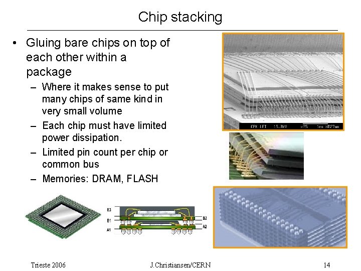 Chip stacking • Gluing bare chips on top of each other within a package
