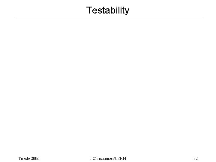 Testability Trieste 2006 J. Christiansen/CERN 32 