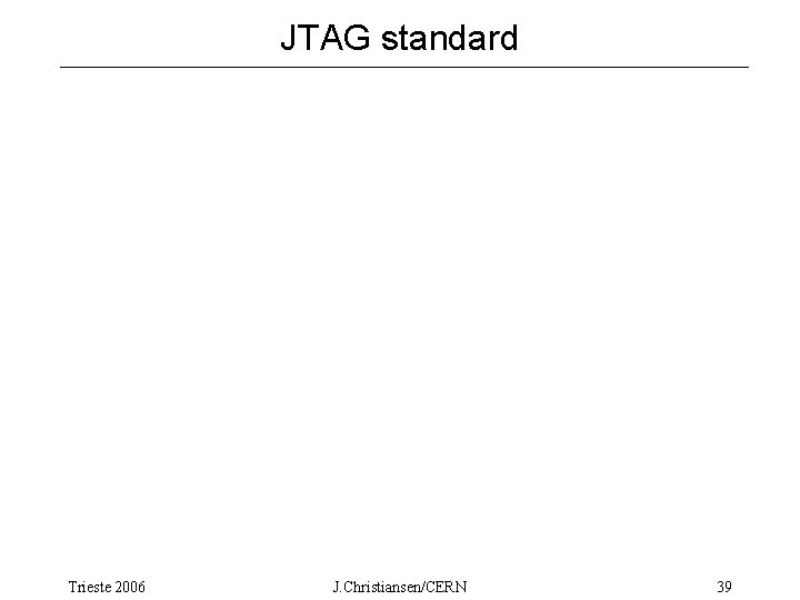 JTAG standard Trieste 2006 J. Christiansen/CERN 39 