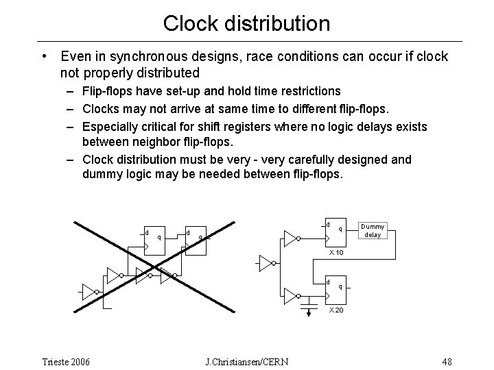 Clock distribution • Even in synchronous designs, race conditions can occur if clock not