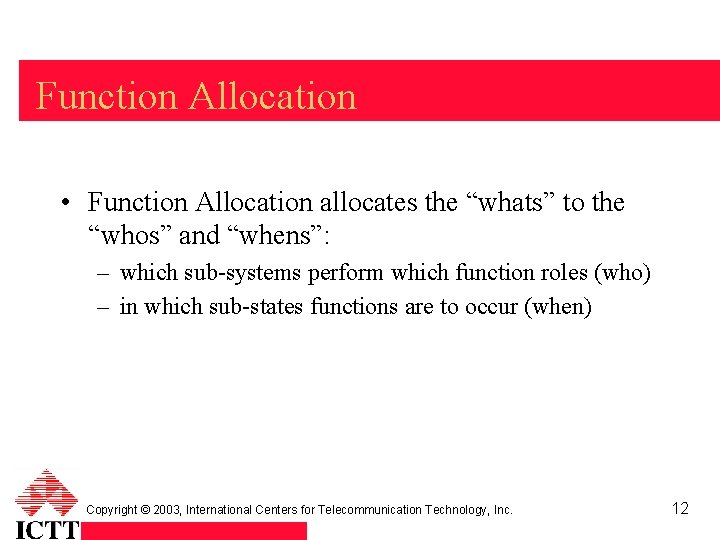 Function Allocation • Function Allocation allocates the “whats” to the “whos” and “whens”: –