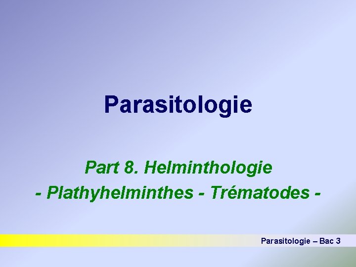 Parasitologie Part 8. Helminthologie - Plathyhelminthes - Trématodes Parasitologie – Bac 3 