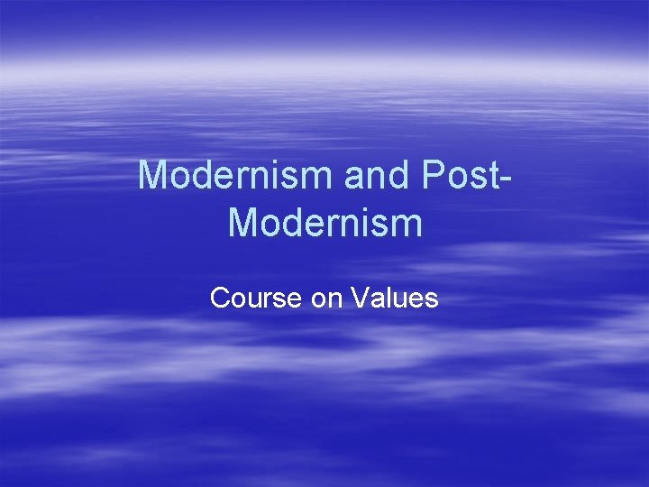 Modernism and Post. Modernism Course on Values 