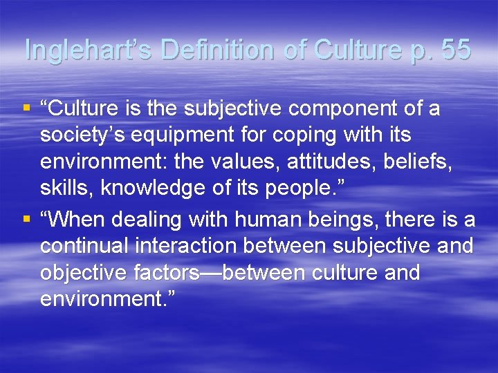Inglehart’s Definition of Culture p. 55 § “Culture is the subjective component of a