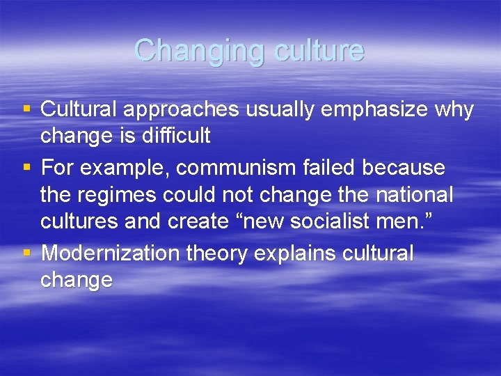 Changing culture § Cultural approaches usually emphasize why change is difficult § For example,