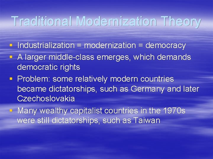 Traditional Modernization Theory § Industrialization = modernization = democracy § A larger middle-class emerges,