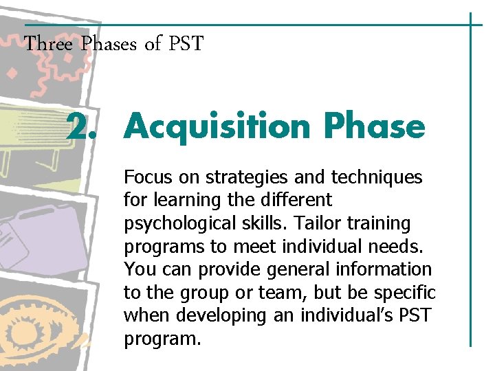 Three Phases of PST 2. Acquisition Phase Focus on strategies and techniques for learning