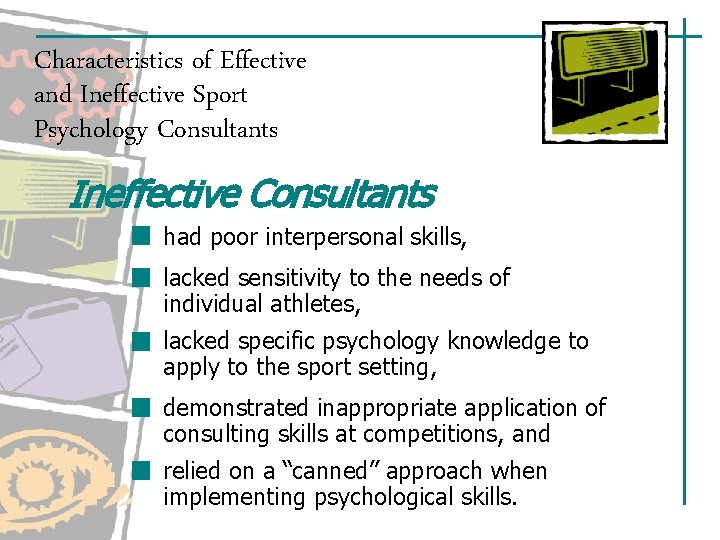 Characteristics of Effective and Ineffective Sport Psychology Consultants Ineffective Consultants had poor interpersonal skills,