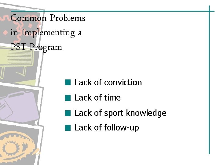 Common Problems in Implementing a PST Program Lack of conviction Lack of time Lack