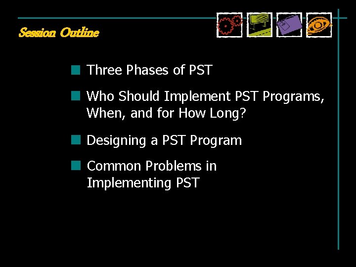 Session Outline Three Phases of PST Who Should Implement PST Programs, When, and for