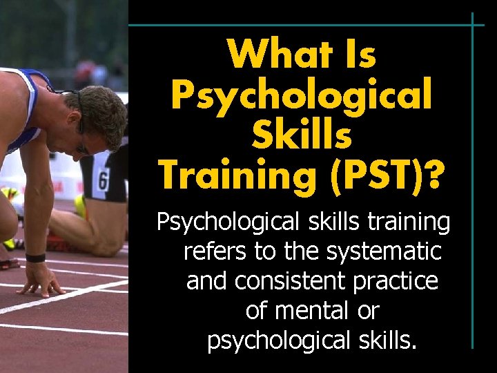 What Is Psychological Skills Training (PST)? Psychological skills training refers to the systematic and