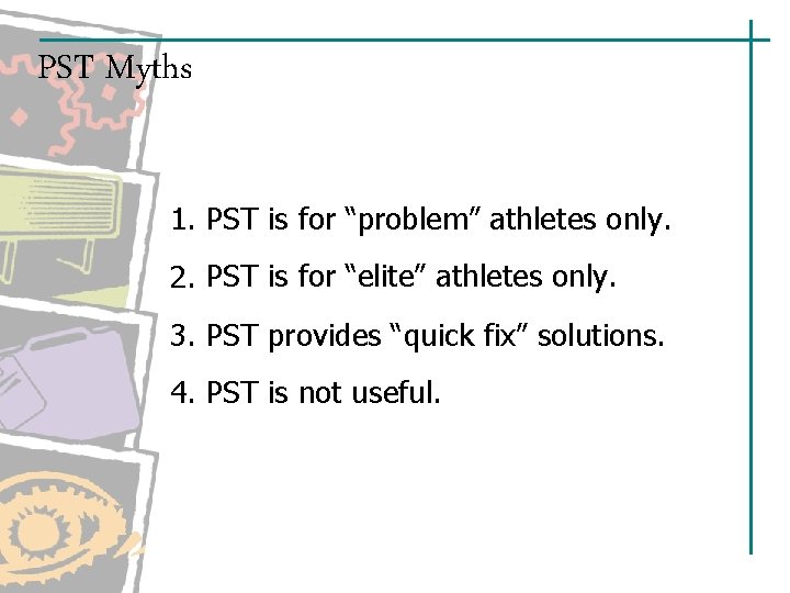PST Myths 1. PST is for “problem” athletes only. 2. PST is for “elite”