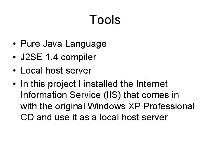 Tools • • Pure Java Language J 2 SE 1. 4 compiler Local host