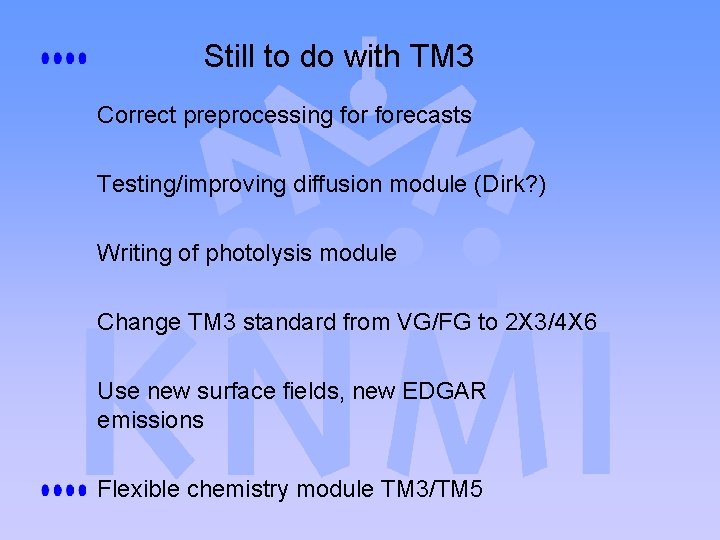 Still to do with TM 3 Correct preprocessing forecasts Testing/improving diffusion module (Dirk? ) Still to do with TM 3 Correct preprocessing forecasts Testing/improving diffusion module (Dirk? )