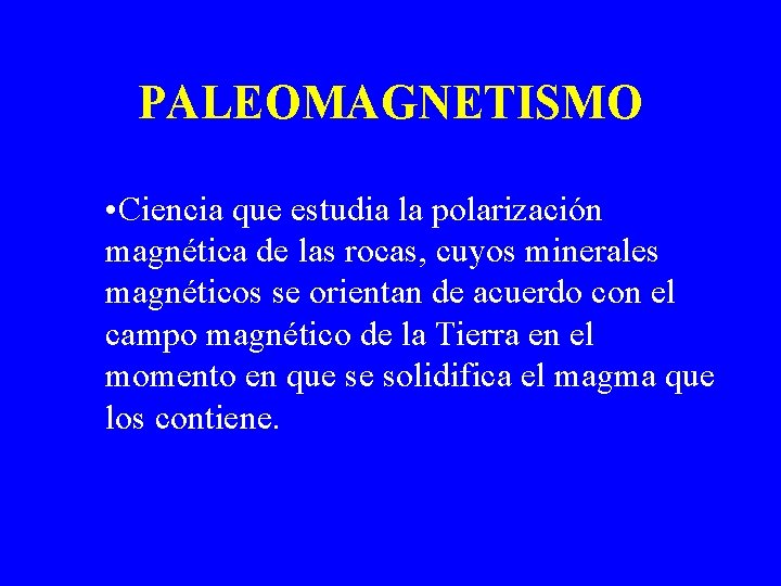 PALEOMAGNETISMO • Ciencia que estudia la polarización magnética de las rocas, cuyos minerales magnéticos