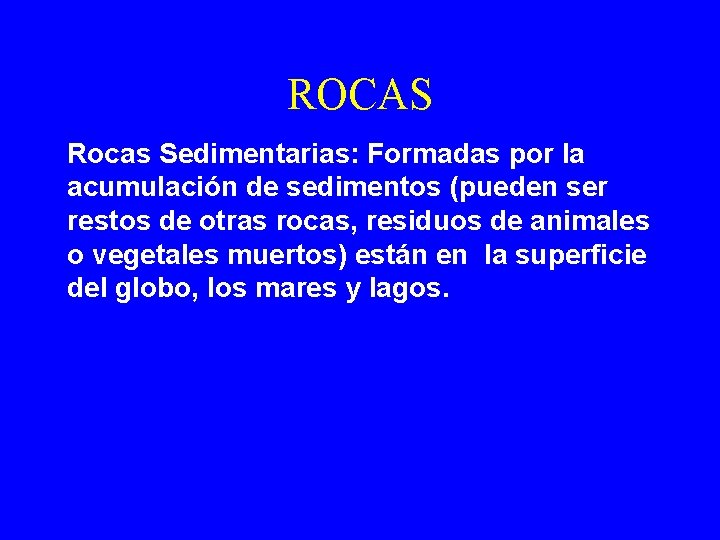 ROCAS Rocas Sedimentarias: Formadas por la acumulación de sedimentos (pueden ser restos de otras