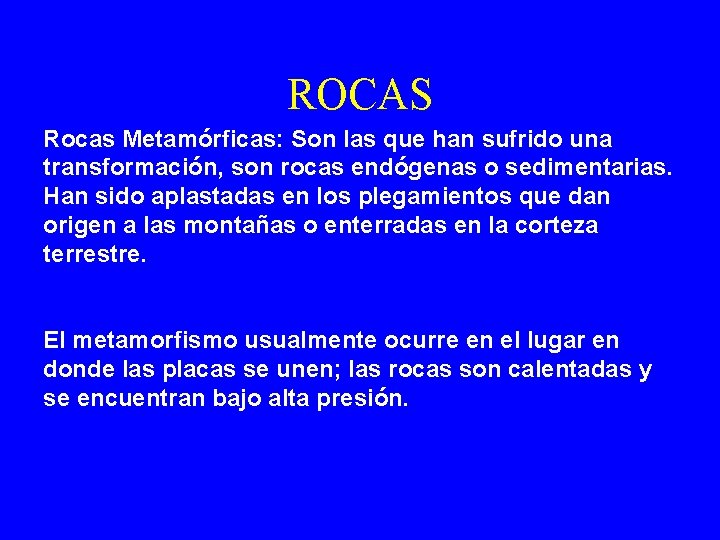 ROCAS Rocas Metamórficas: Son las que han sufrido una transformación, son rocas endógenas o