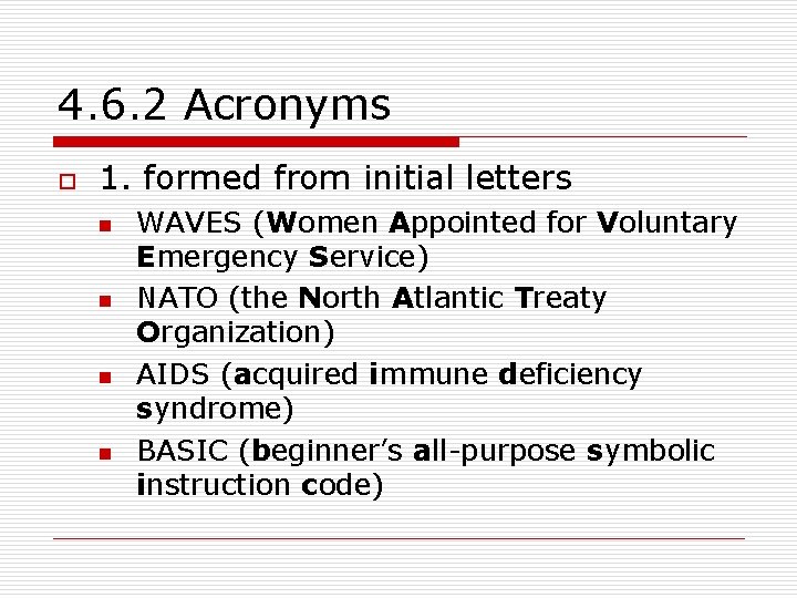 4. 6. 2 Acronyms o 1. formed from initial letters n n WAVES (Women