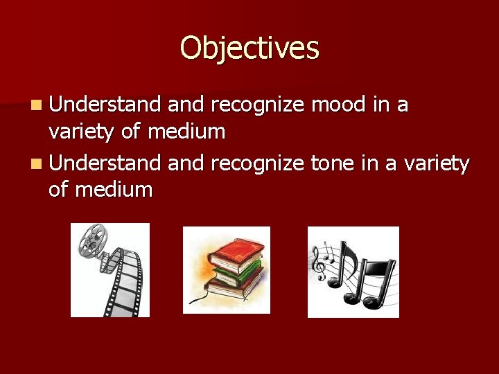 Objectives n Understand recognize mood in a variety of medium n Understand recognize tone