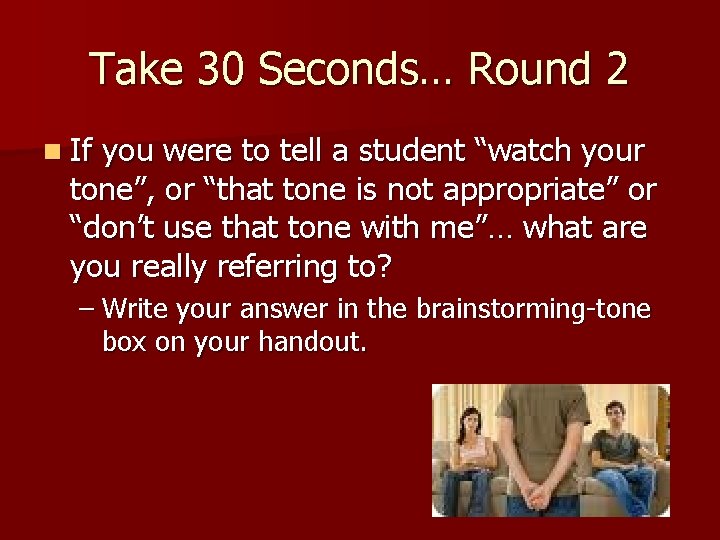 Take 30 Seconds… Round 2 n If you were to tell a student “watch