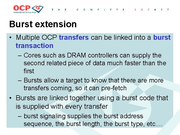 Burst extension • Multiple OCP transfers can be linked into a burst transaction –