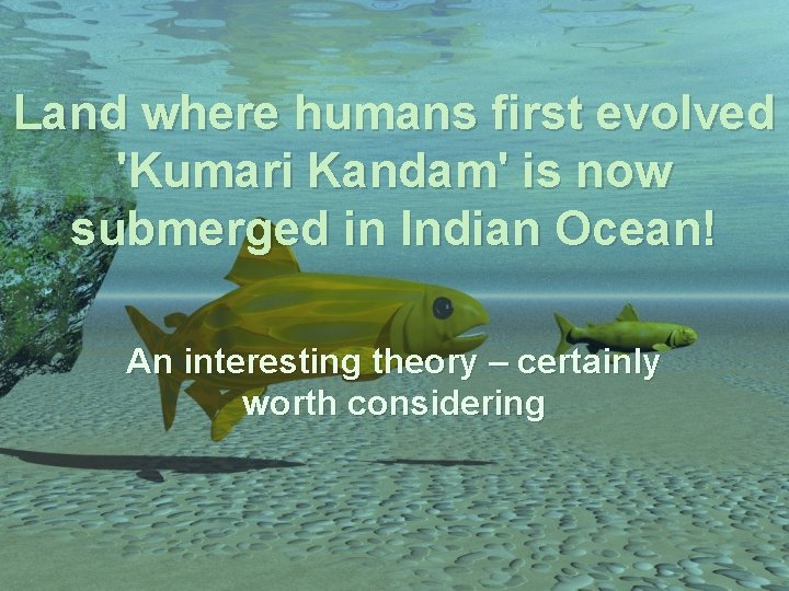 Land where humans first evolved 'Kumari Kandam' is now submerged in Indian Ocean! An
