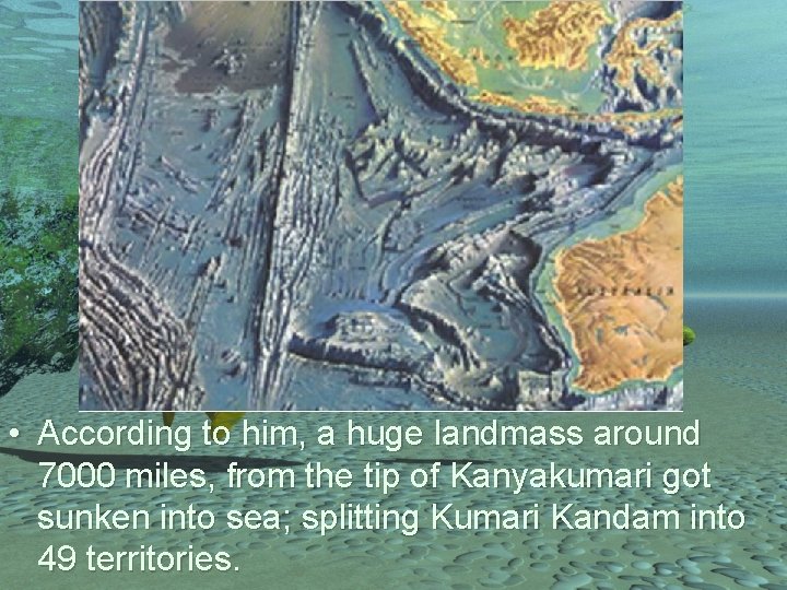  • According to him, a huge landmass around 7000 miles, from the tip