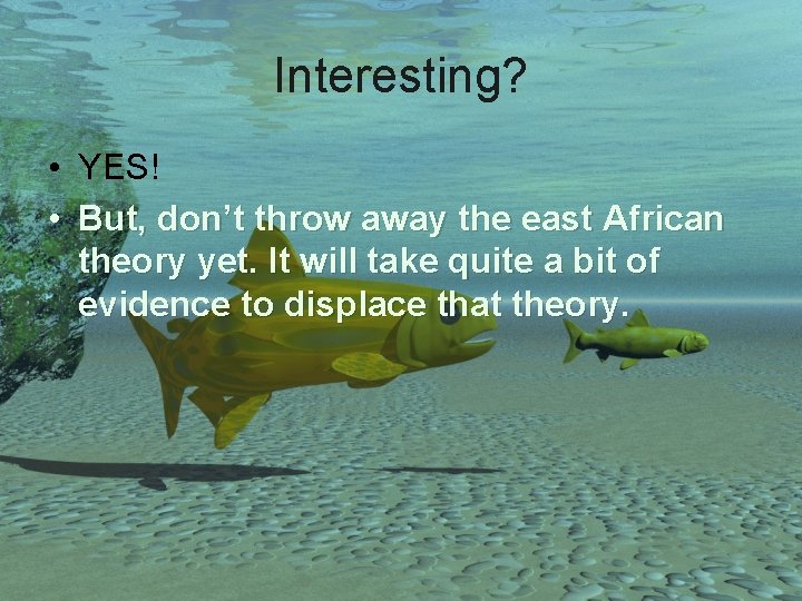 Interesting? • YES! • But, don’t throw away the east African theory yet. It