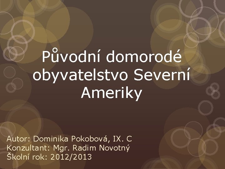 Původní domorodé obyvatelstvo Severní Ameriky Autor: Dominika Pokobová, IX. C Konzultant: Mgr. Radim Novotný