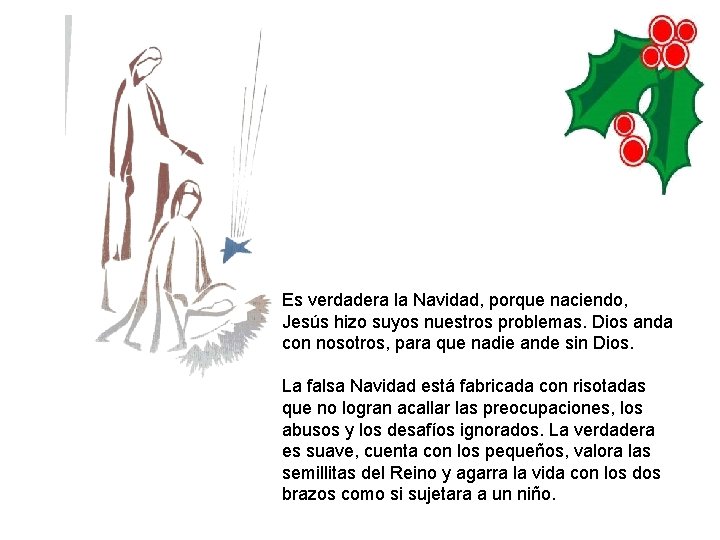 Es verdadera la Navidad, porque naciendo, Jesús hizo suyos nuestros problemas. Dios anda con