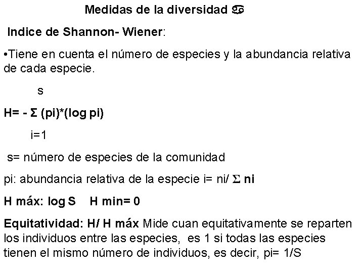  Medidas de la diversidad Indice de Shannon- Wiener: • Tiene en cuenta el