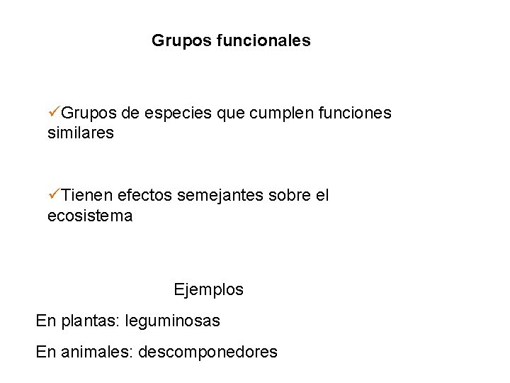 Grupos funcionales Grupos de especies que cumplen funciones similares Tienen efectos semejantes sobre el