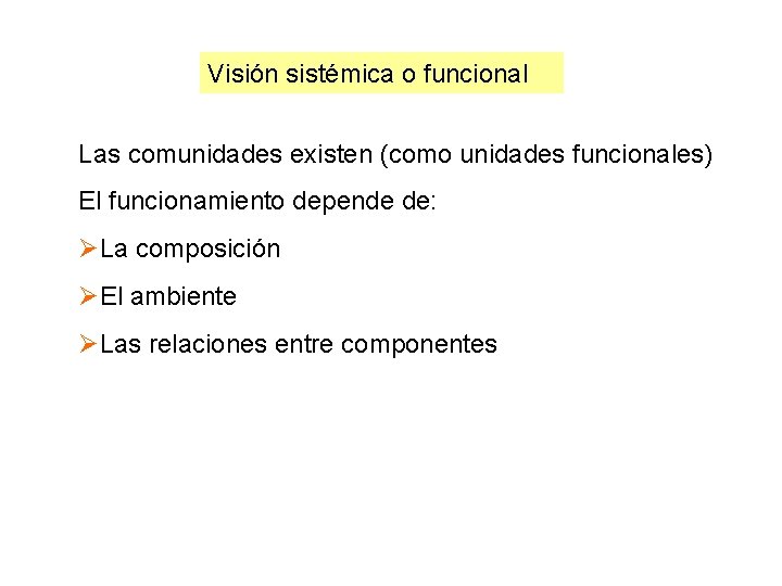 Visión sistémica o funcional Las comunidades existen (como unidades funcionales) El funcionamiento depende de: