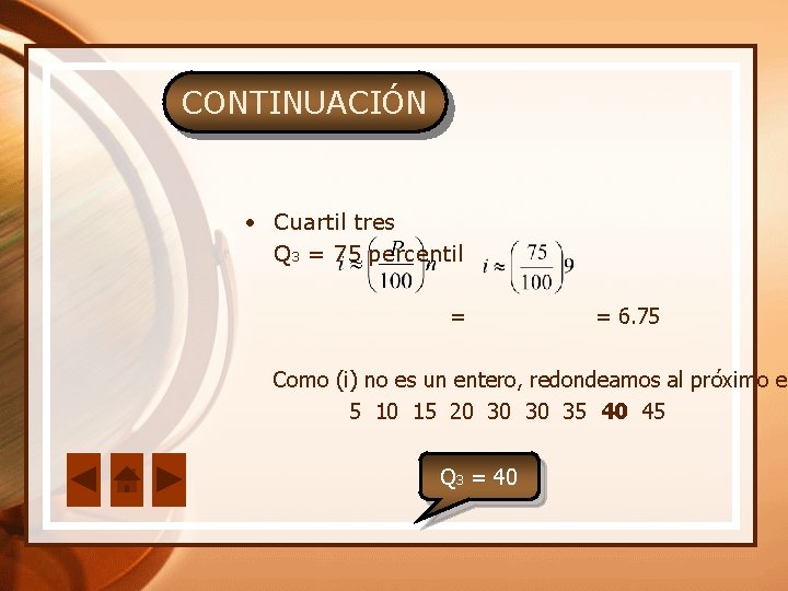 CONTINUACIÓN • Cuartil tres Q 3 = 75 percentil = = 6. 75 Como