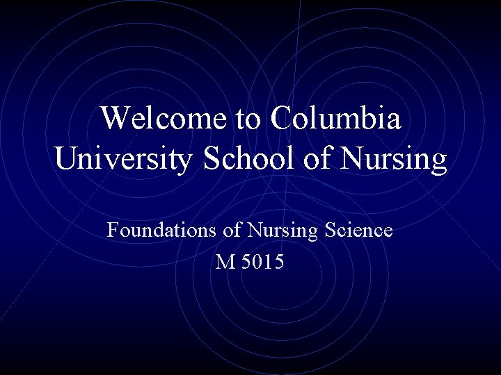 Welcome to Columbia University School of Nursing Foundations of Nursing Science M 5015 