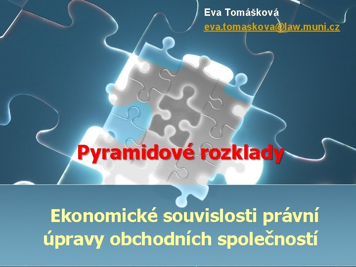 Eva Tomášková eva. tomaskova@law. muni. cz Pyramidové rozklady Ekonomické souvislosti právní úpravy obchodních společností