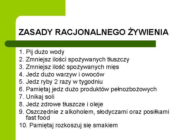 ZASADY RACJONALNEGO ŻYWIENIA 1. Pij dużo wody 2. Zmniejsz ilości spożywanych tłuszczy 3. Zmniejsz