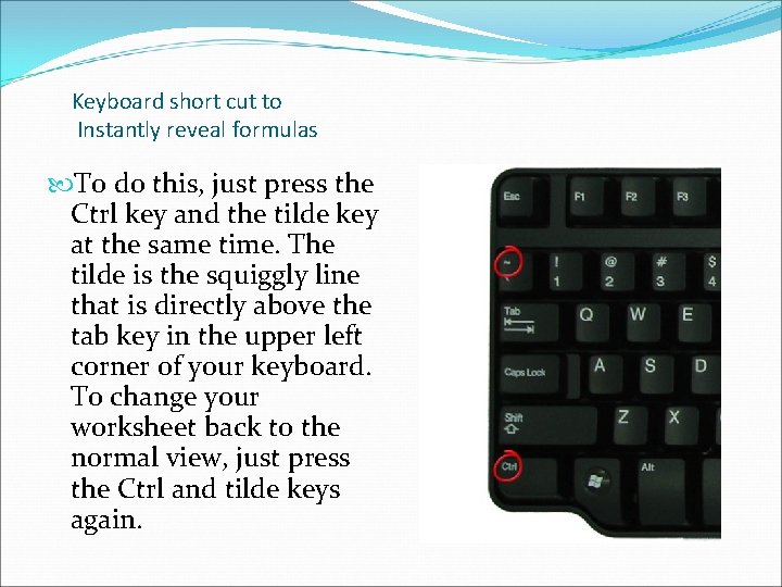 Keyboard short cut to Instantly reveal formulas To do this, just press the Ctrl