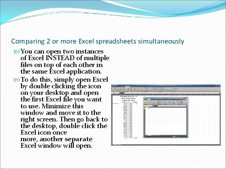 Comparing 2 or more Excel spreadsheets simultaneously You can open two instances of Excel