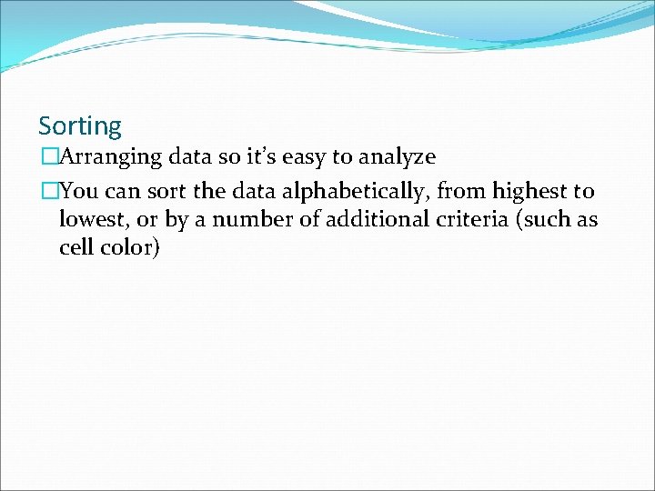 Sorting �Arranging data so it’s easy to analyze �You can sort the data alphabetically,