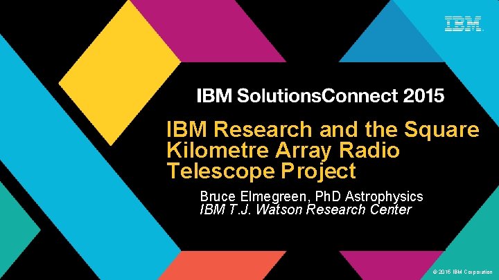 IBM Research and the Square Kilometre Array Radio Telescope Project Bruce Elmegreen, Ph. D