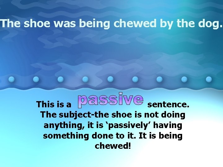 The shoe was being chewed by the dog. This is a sentence. The subject-the