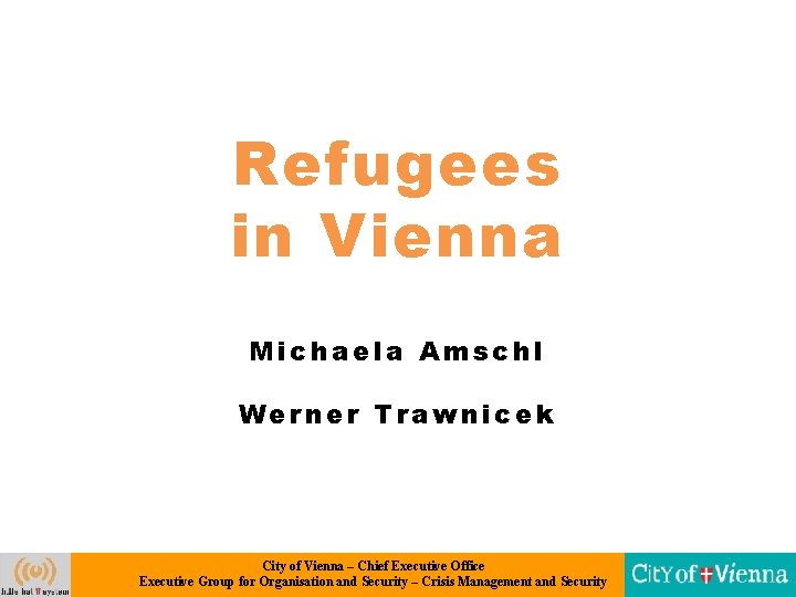 Refugees in Vienna Michaela Amschl Werner Trawnicek City of Vienna – Chief Executive Office