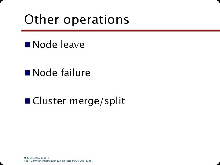 Other operations n Node leave n Node failure n Cluster merge/split NUS. SOC. CS