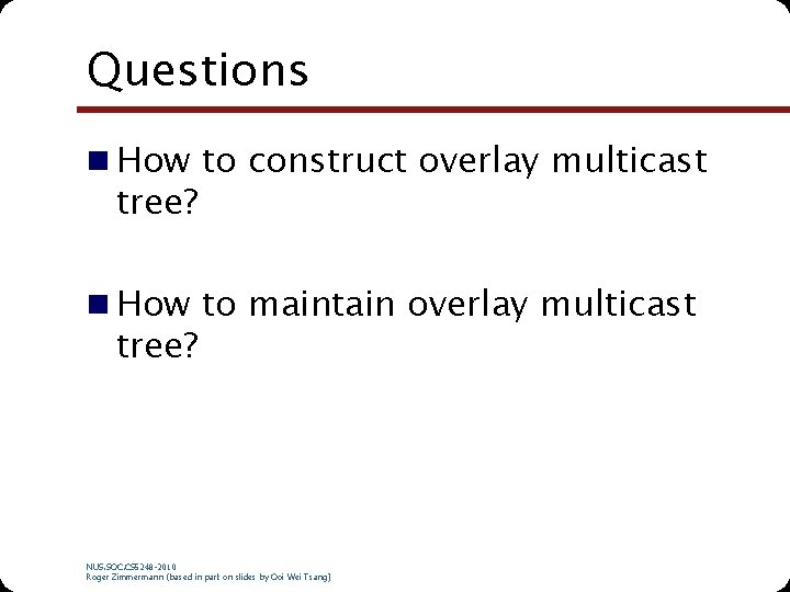 Questions n How to construct overlay multicast tree? n How to maintain overlay multicast
