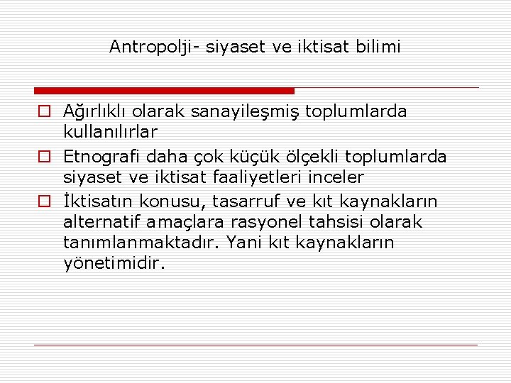 Antropolji- siyaset ve iktisat bilimi o Ağırlıklı olarak sanayileşmiş toplumlarda kullanılırlar o Etnografi daha Antropolji- siyaset ve iktisat bilimi o Ağırlıklı olarak sanayileşmiş toplumlarda kullanılırlar o Etnografi daha